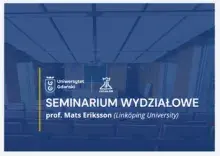 seminarium wydziałowe z udziałem Professora Matsa Erikssona z Uniwersytetu w Linköping,